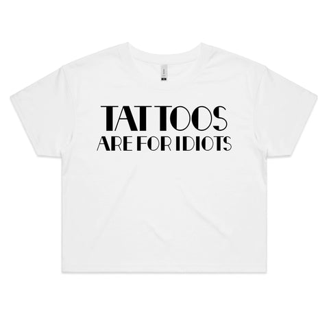 Tattoos Are For Idiots - Crop Tee