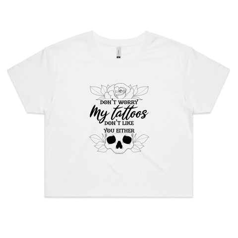 Don't Worry My Tattoos Don't Like You Either -  Crop Tee